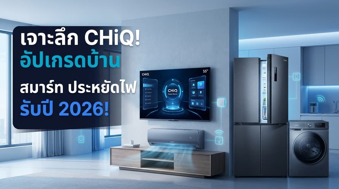 คัมภีร์เลือกซื้อเครื่องใช้ไฟฟ้า CHiQ 2026: เจาะลึกนวัตกรรมอัจฉริยะประหยัดไฟและยกระดับชีวิต Smart Home 🛒🛡️🐻💙🐾